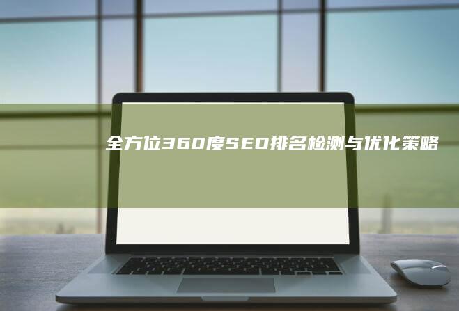 全方位360度SEO排名检测与优化策略